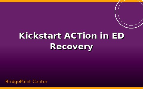 Kickstart ACTion in ED Recovery